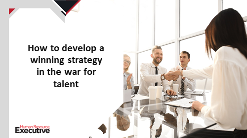 How to develop a winning strategy in the war for talent - HR Executive