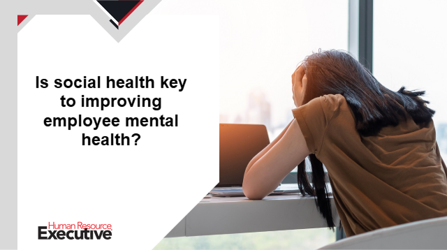 Is social health key to improving employee mental health? - HR Executive